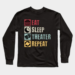 Eat Sleep Theater Repeat Long Sleeve T-Shirt